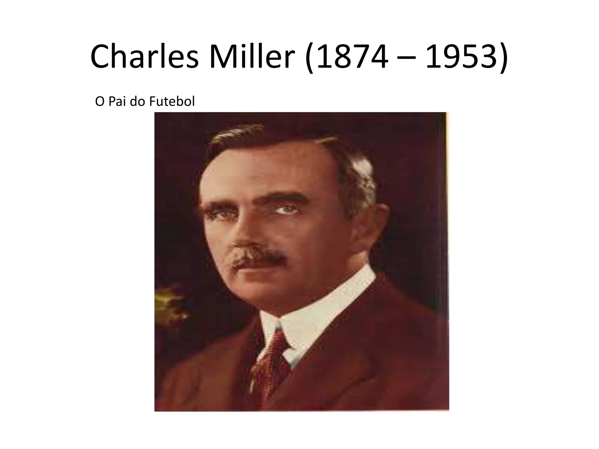 Charles Miller (1874 – 1953)
O Pai do Futebol
 