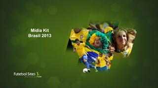 Mídia Kit
Brasil 2013
 
