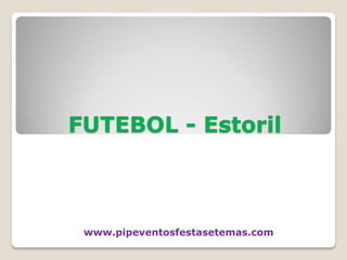 FUTEBOL - Estoril



 www.pipeventosfestasetemas.com
 