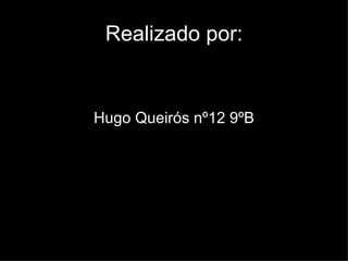 Realizado por: Hugo Queirós nº12 9ºB 