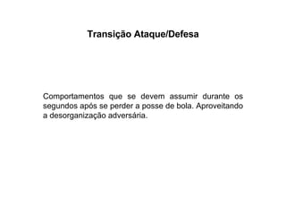Transição Ataque/Defesa Comportamentos que se devem assumir durante os segundos após se perder a posse de bola. Aproveitando a desorganização adversária. 