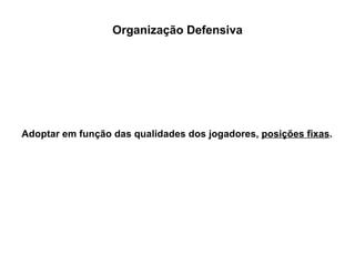 Organização Defensiva Adoptar em função das qualidades dos jogadores,  posições fixas . 