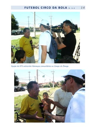 F UT EBOL CI RCO DA BOL A V . 1 . 1 1 4
Equipe da RTS entrevista lideranças comunitárias no Campo do Ômega
 