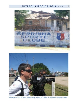 F UT EBOL CI RCO DA BOL A V . 1 . 1 9
Repórter da RTS da Suíça Miguel-Angel Aquiso no Campo da Serrinha, Fortaleza, Brasil
 