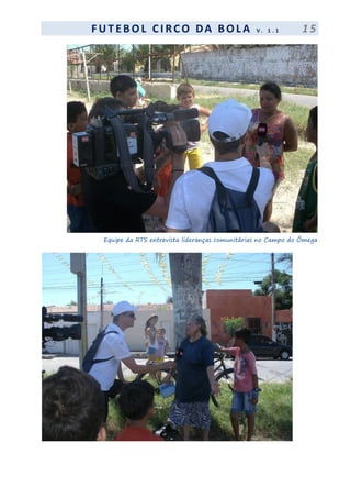 F UT EBOL CI RCO DA BOL A V . 1 . 1 1 5
Equipe da RTS entrevista lideranças comunitárias no Campo do Ômega
 