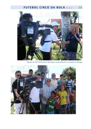 F UT EBOL CI RCO DA BOL A V . 1 . 1 1 6
Equipe da RTS entrevista lideranças comunitárias no Campo do Ômega
 