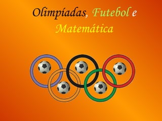 Olimpíadas ,   Futebol   e  Matemática 