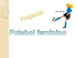 Projecto: Futebol feminino 