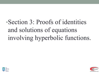 •Section 3: Proofs of identities
and solutions of equations
involving hyperbolic functions.
 
