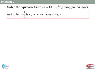 Example 2
   
3
ln
2
1
3
ln
2
)
0
(
3
0
)
3
)(
1
9
(
0
3
26
9
0
3
26
9
6
26
3
3
6
26
3
3
3
13
2
3
3
13
2
sinh
3
2
2
2
2
2
2
2
2
4
4
2
4
2
2
2
2
2
2
2



































x
x
e
e
e
e
e
e
e
e
e
e
e
e
e
e
e
e
e
e
x
x
x
x
x
x
x
x
x
x
x
x
x
x
x
x
x
x
x
integer.
an
is
where
,
ln
2
1
form
in the
answer
your
giving
3
13
2
sinh
3
equation
the
Solve 2
k
k
e
x x


Exercises:graphsofhyperbolicfunctions.q2continuation
 