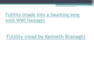 Futility (made into a haunting song
with WWI footage)


Futility (read by Kenneth Branagh)
 