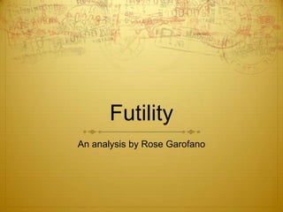 Futility
An analysis by Rose Garofano
 