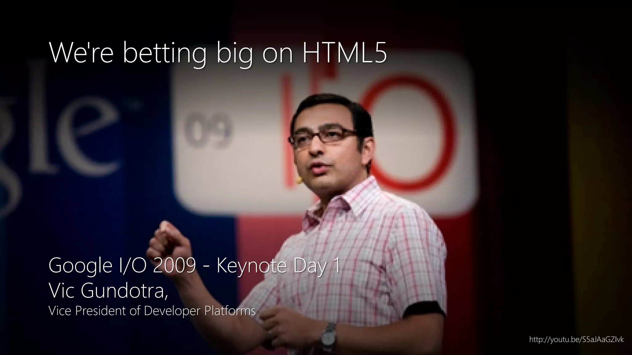 Newphoria Corporation
We're betting big on HTML5
Google I/O 2009 - Keynote Day 1
Vic Gundotra,
Vice President of Developer Platforms
http://youtu.be/S5aJAaGZIvk
 