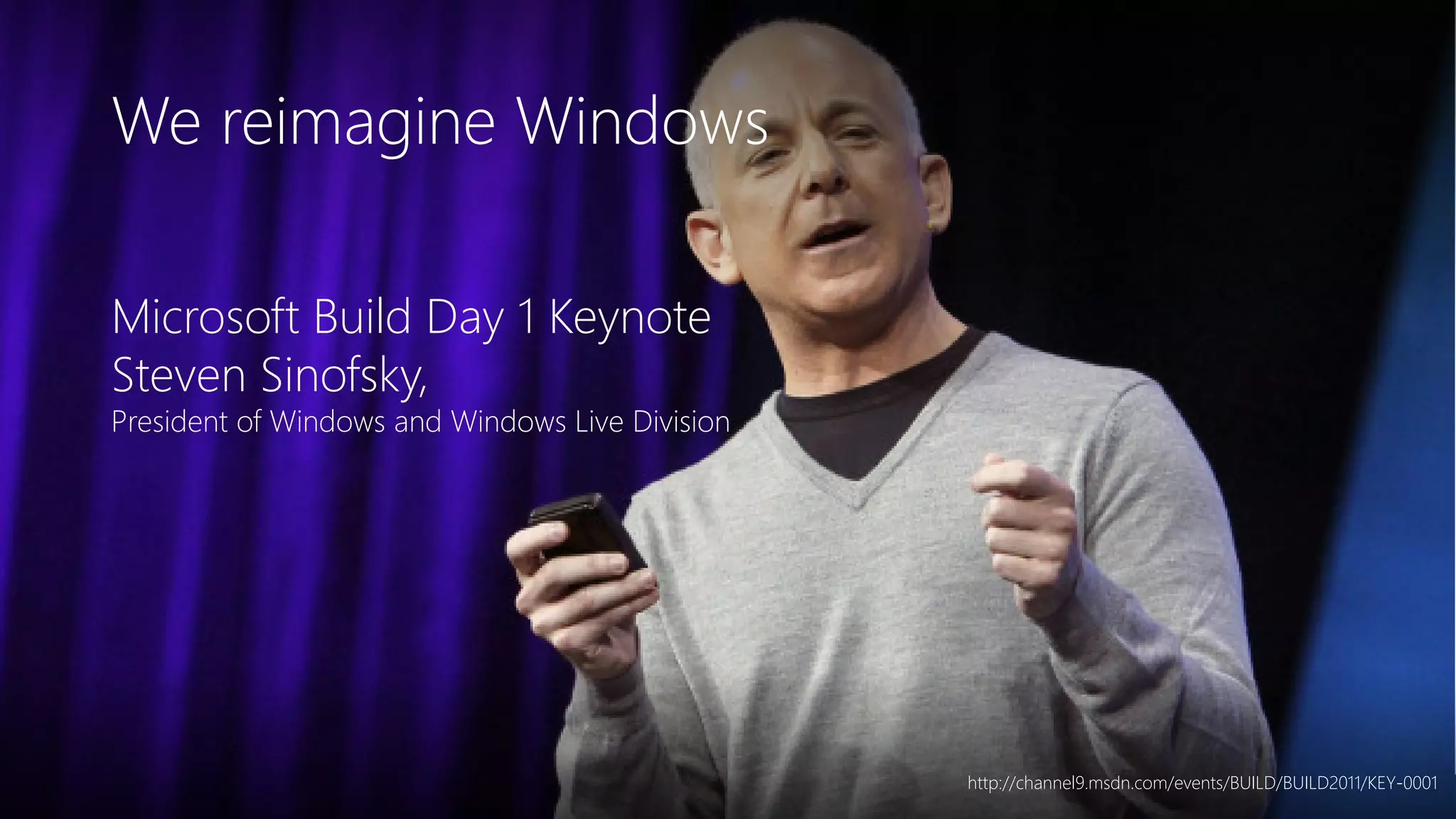 Newphoria Corporation
We reimagine Windows
Microsoft Build Day 1 Keynote
Steven Sinofsky,
President of Windows and Windows Live Division
http://channel9.msdn.com/events/BUILD/BUILD2011/KEY-0001
 