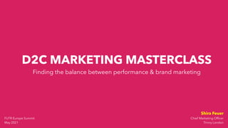 D2C MARKETING MASTERCLASS
Finding the balance between performance & brand marketing
Shira Feuer
Chief Marketing Officer
Trinny London
FUTR Europe Summit
May 2021
 
