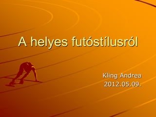 A helyes futóstílusról

               Kling Andrea
               2012.05.09.
 