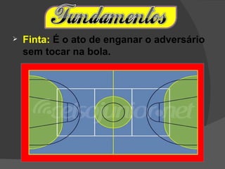    Finta: É o ato de enganar o adversário
    sem tocar na bola.
 