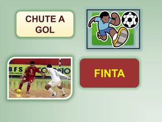 CHUTE A
GOL

FINTA

 