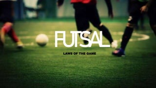 FUTSAL
LAWS OF THE GAME
 