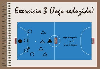 Exercício 3 (Jogo reduzido)
Jogo reduzido
a
2 ou 3 toques
 