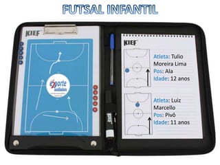 FUTSAL INFANTILFelipe Atleta: Tulio Moreira LimaPos: AlaIdade: 12 anosAtleta: Luiz MarcelloPos: PivôIdade: 11 anos