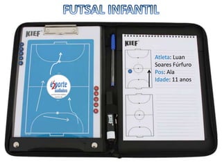 FUTSAL INFANTILFelipe Atleta: Luan Soares FúrfuroPos: AlaIdade: 11 anos