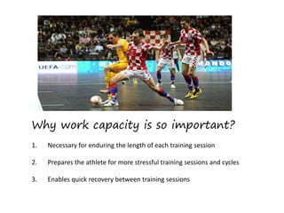 Why work capacity is so important?
1. Necessary for enduring the length of each training session
2. Prepares the athlete for more stressful training sessions and cycles
3. Enables quick recovery between training sessions
 