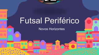 Futsal Periférico
Novos Horizontes
 