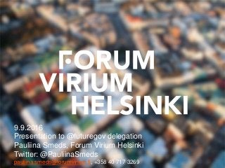 9.9.2016
Presentation to @futuregov delegation
Pauliina Smeds, Forum Virium Helsinki
Twitter: @PauliinaSmeds
pauliina.smeds@forumvirium.fi, +358 40 717 3269
 