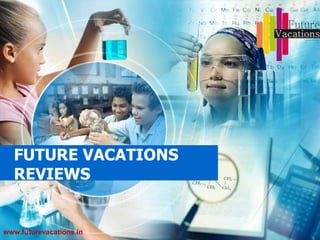 FUTURE VACATIONS
REVIEWS
www.futurevacations.in
 