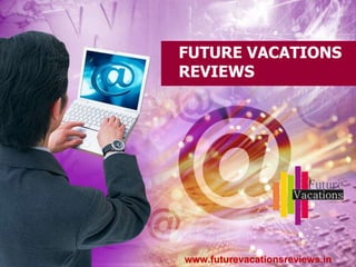 FUTURE VACATIONS
REVIEWS
www.futurevacationsreviews.in
 