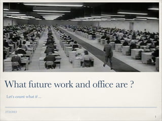 What future work and office are ?
Let's count what if ...

27/11/013
!1

 