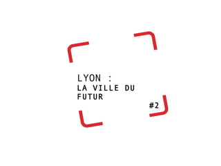 LYON : LA VILLE DU FUTUR  #2 