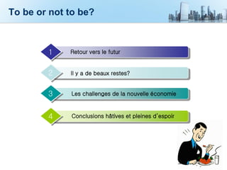To be or not to be?
Retour vers le futur1
Il y a de beaux restes?2
Les challenges de la nouvelle économie3
Conclusions hâtives et pleines d’espoir4
 