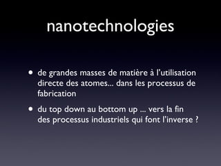 nanotechnologies de grandes masses de matière à l’utilisation directe des atomes... dans les processus de fabrication du top down au bottom up ... vers la fin des processus industriels qui font l’inverse ? 