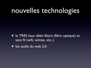 nouvelles technologies le TRES haut débit filaire (fibre optique) et sans fil (wifi, wimax, etc..) les outils du web 2.0  