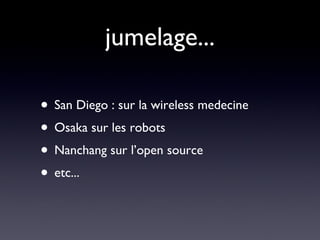 jumelage... San Diego : sur la wireless medecine Osaka sur les robots Nanchang sur l’open source etc... 