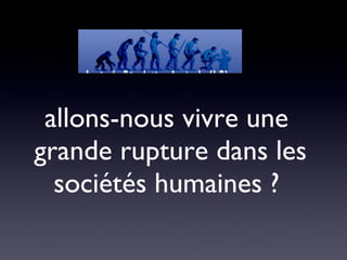 allons-nous vivre une  grande rupture dans les sociétés humaines ?  
