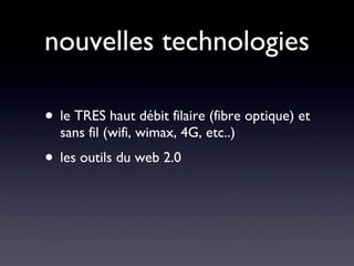 nouvelles technologies le TRES haut débit filaire (fibre optique) et sans fil (wifi, wimax, 4G, etc..) les outils du web 2.0  