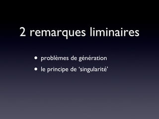 2 remarques liminaires problèmes de génération le principe de ‘singularité’ 
