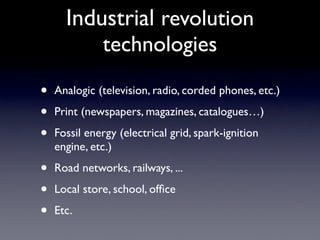 Industrial revolution
          technologies

•   Analogic (television, radio, corded phones, etc.)

•   Print (newspapers...