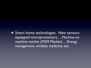 • Smart home technologies. New sensors-
  equipped microprocessors… Machine-to-
  machine market (M2M Market)… Energy
  ma...