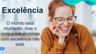 17
O mundo está
mudando, mas o
nosso compromisso
com excelência não
está.
Excelência
17
professor Daniel de Carvalho Luz | daniel@universocorporativo.com.br | whatsApp 15 9 9126 5571
 
