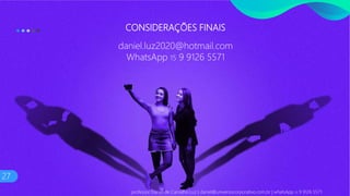 CONSIDERAÇÕES FINAIS
daniel.luz2020@hotmail.com
WhatsApp 15 9 9126 5571
27
professor Daniel de Carvalho Luz | daniel@universocorporativo.com.br | whatsApp 15 9 9126 5571
 