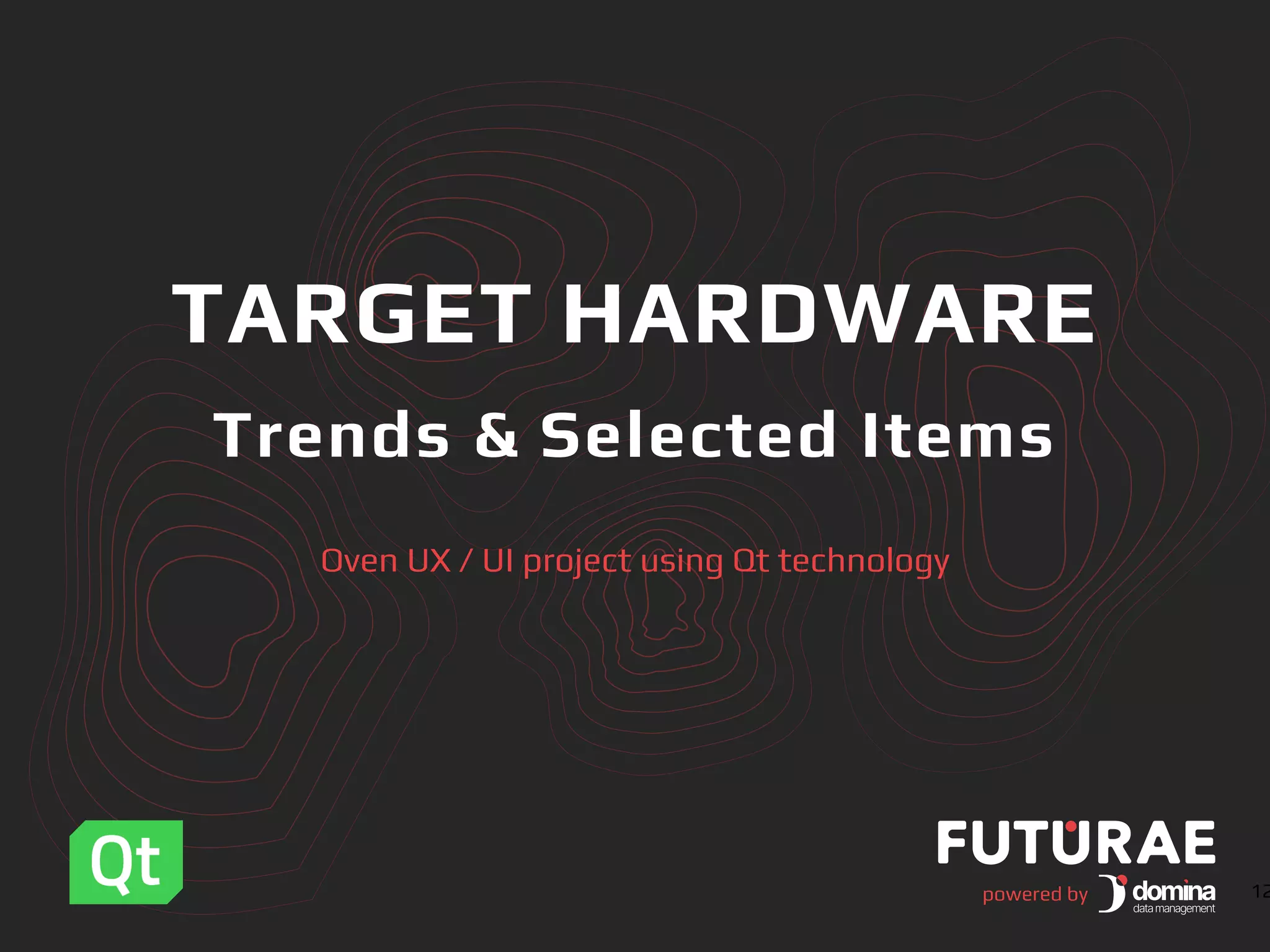 powered by
TARGET HARDWARE
Trends & Selected Items
Oven UX / UI project using Qt technology
12
 