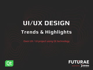 powered by
UI/UX DESIGN
Trends & Highlights
Oven UX / UI project using Qt technology
1
 