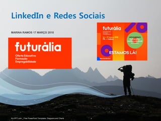 MARINA RAMOS 17 MARÇO 2018
LinkedIn e Redes Sociais
ALLPPT.com _ Free PowerPoint Templates, Diagrams and Charts
 