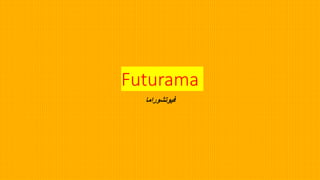 Futurama
‫فيوتشوراما‬
 