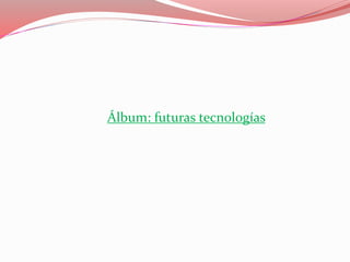 Álbum: futuras tecnologías
 