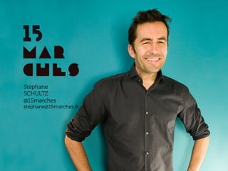 www.15marches.fr
Stéphane SCHULTZ, consultant
Fanny DUFOUR
32 ans
Docteur en psychologie sociale et cognitive
Twitter : @FannyDuf0ur
« J’aide les entreprises à transformer leurs idées d’un
travail humain, sans frontières physiques, géographiques
et temporelles, en projets réels ».
Stéphane
SCHULTZ
@15marches
stephane@15marches.fr
 